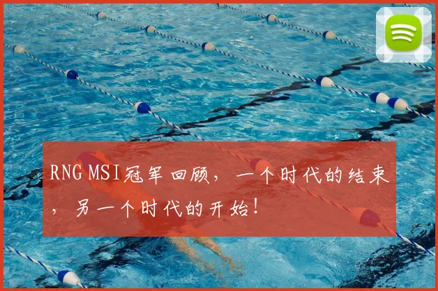 RNG MSI冠军回顾,一个时代的结束,另一个时代的开始!