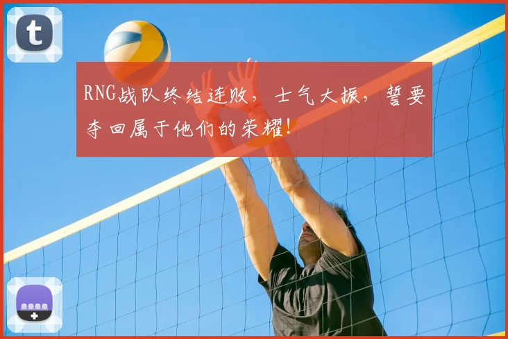RNG战队终结连败，士气大振，誓要夺回属于他们的荣耀！
