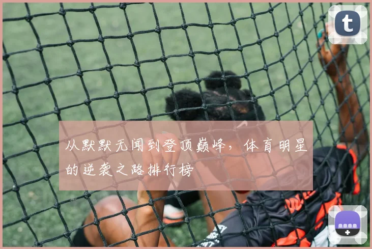 从默默无闻到登顶巅峰，体育明星的逆袭之路排行榜