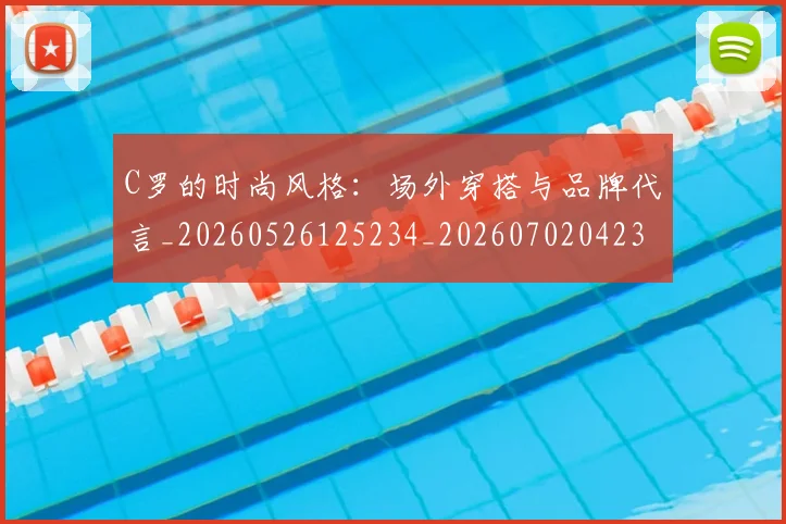 C罗的时尚风格：场外穿搭与品牌代言_20260526125234_20260702042322