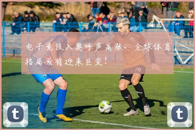 电子竞技入奥呼声高涨，全球体育格局或将迎来巨变！