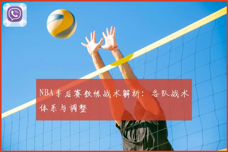 NBA季后赛教练战术解析：各队战术体系与调整