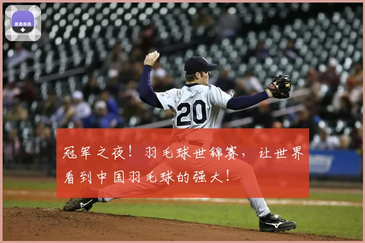 冠军之夜！羽毛球世锦赛，让世界看到中国羽毛球的强大！